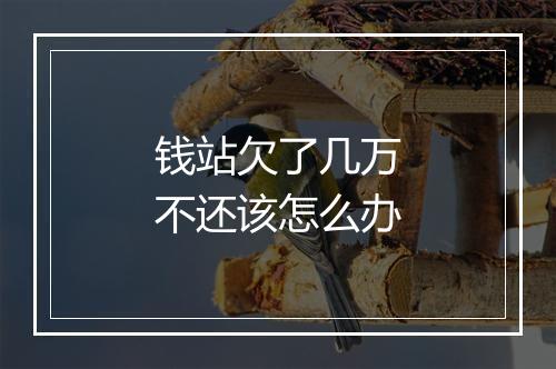 钱站欠了几万不还该怎么办