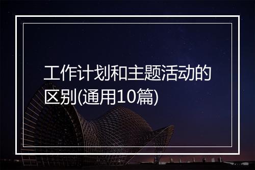 工作计划和主题活动的区别(通用10篇)