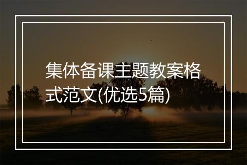 集体备课主题教案格式范文(优选5篇)
