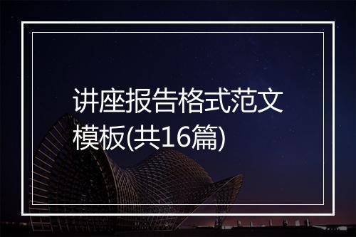 讲座报告格式范文模板(共16篇)