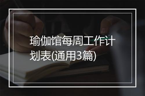 瑜伽馆每周工作计划表(通用3篇)