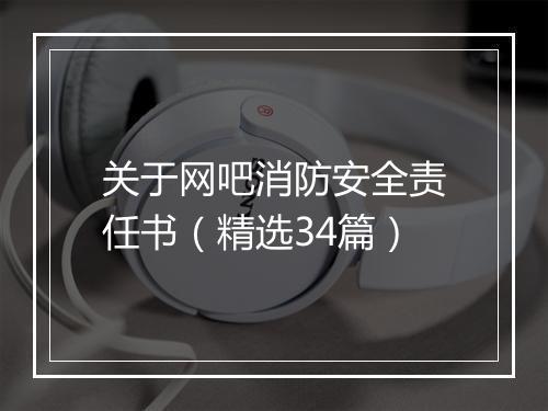 关于网吧消防安全责任书（精选34篇）