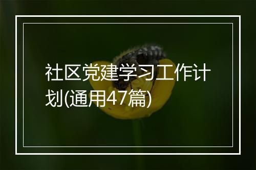 社区党建学习工作计划(通用47篇)