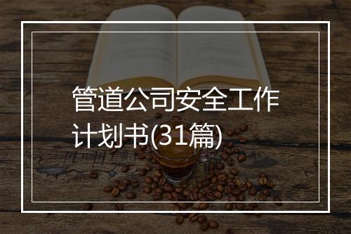 管道公司安全工作计划书(31篇)