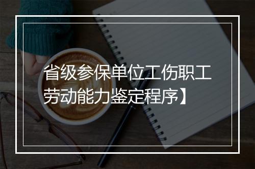 省级参保单位工伤职工劳动能力鉴定程序】