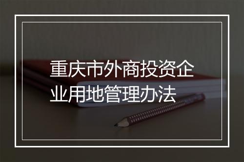 重庆市外商投资企业用地管理办法