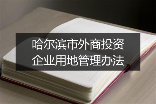 哈尔滨市外商投资企业用地管理办法