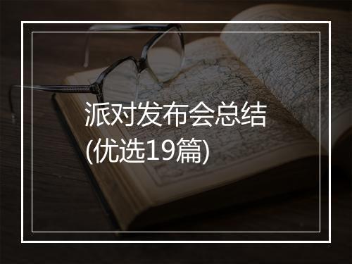 派对发布会总结(优选19篇)