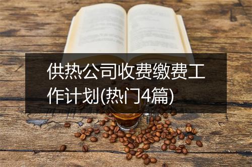 供热公司收费缴费工作计划(热门4篇)