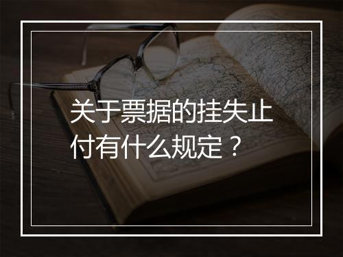 关于票据的挂失止付有什么规定？