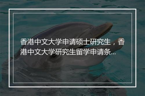 香港中文大学申请硕士研究生，香港中文大学研究生留学申请条件