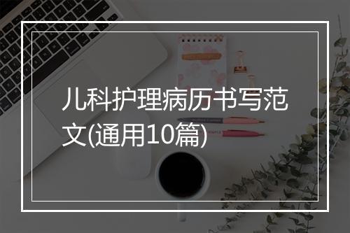 儿科护理病历书写范文(通用10篇)