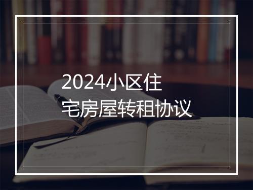 2024小区住宅房屋转租协议