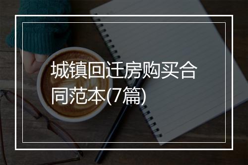 城镇回迁房购买合同范本(7篇)