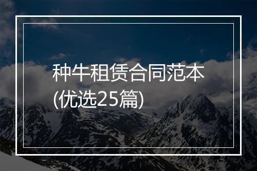 种牛租赁合同范本(优选25篇)