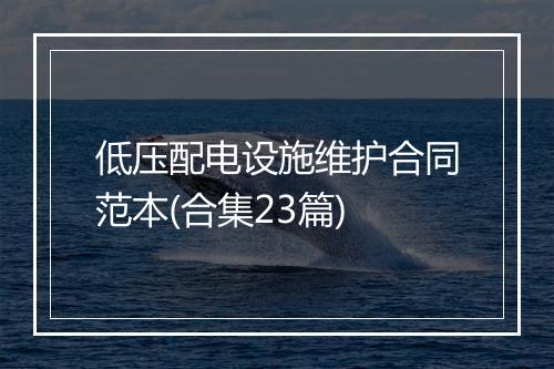 低压配电设施维护合同范本(合集23篇)