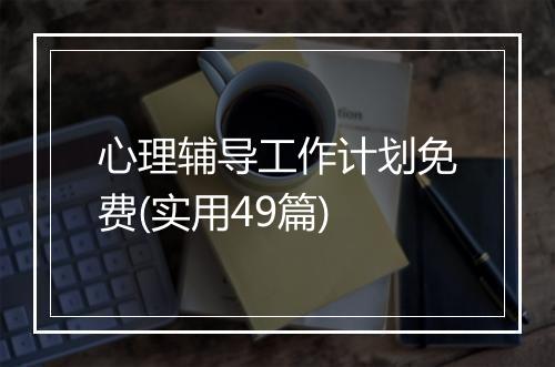 心理辅导工作计划免费(实用49篇)