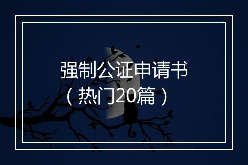 强制公证申请书（热门20篇）