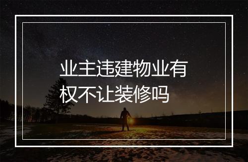 业主违建物业有权不让装修吗