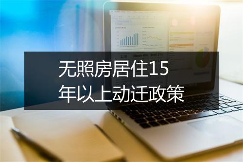 无照房居住15年以上动迁政策
