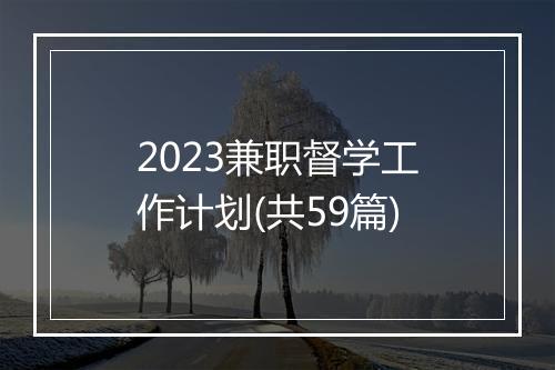 2023兼职督学工作计划(共59篇)