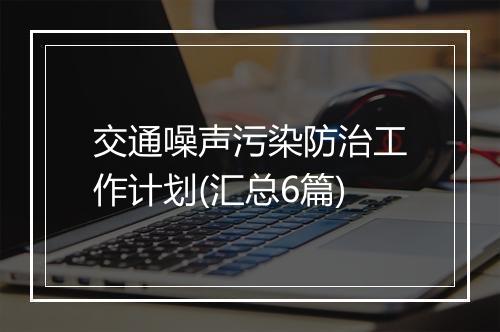 交通噪声污染防治工作计划(汇总6篇)