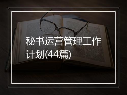 秘书运营管理工作计划(44篇)