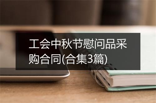 工会中秋节慰问品采购合同(合集3篇)