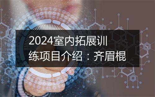 2024室内拓展训练项目介绍：齐眉棍