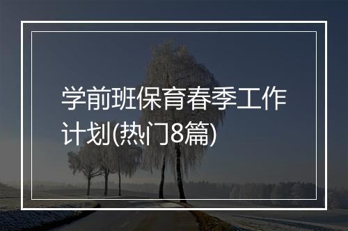 学前班保育春季工作计划(热门8篇)