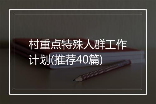 村重点特殊人群工作计划(推荐40篇)