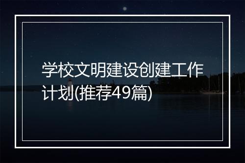 学校文明建设创建工作计划(推荐49篇)