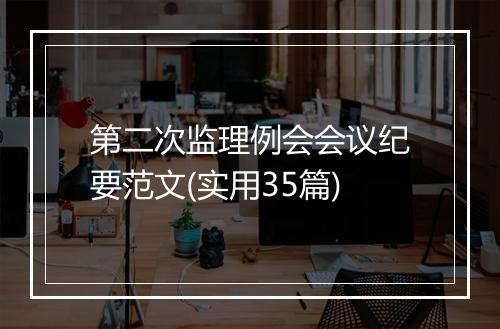 第二次监理例会会议纪要范文(实用35篇)