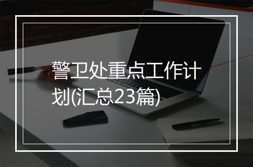 警卫处重点工作计划(汇总23篇)