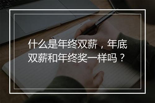 什么是年终双薪，年底双薪和年终奖一样吗？