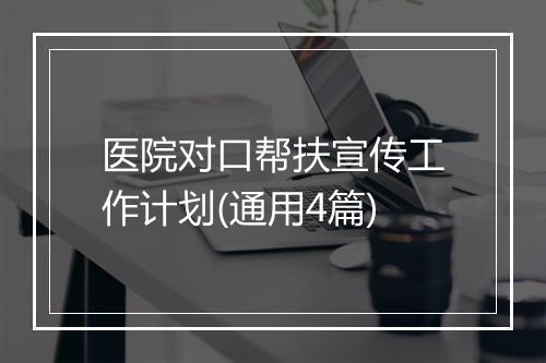 医院对口帮扶宣传工作计划(通用4篇)