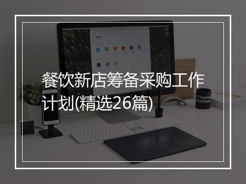 餐饮新店筹备采购工作计划(精选26篇)