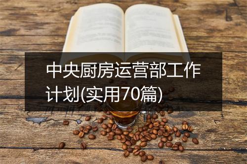 中央厨房运营部工作计划(实用70篇)