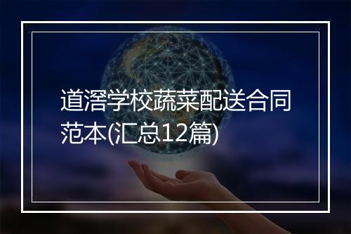 道滘学校蔬菜配送合同范本(汇总12篇)