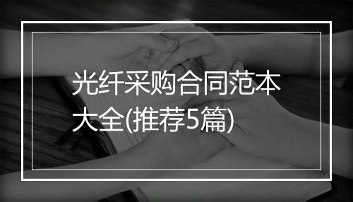 光纤采购合同范本大全(推荐5篇)
