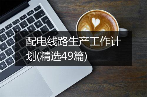 配电线路生产工作计划(精选49篇)
