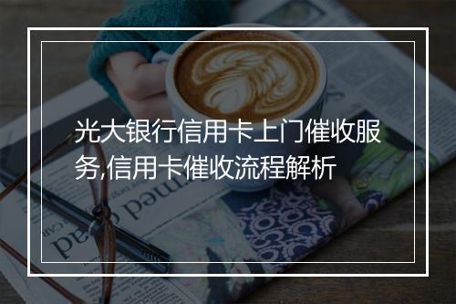 光大银行信用卡上门催收服务,信用卡催收流程解析