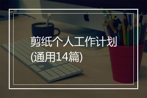 剪纸个人工作计划(通用14篇)