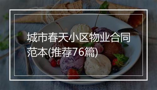城市春天小区物业合同范本(推荐76篇)