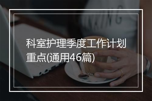 科室护理季度工作计划重点(通用46篇)