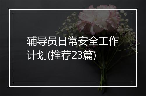 辅导员日常安全工作计划(推荐23篇)