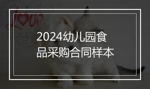 2024幼儿园食品采购合同样本