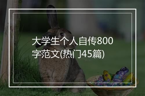 大学生个人自传800字范文(热门45篇)