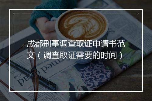 成都刑事调查取证申请书范文（调查取证需要的时间）