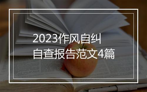 2023作风自纠自查报告范文4篇